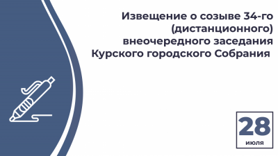 Извещение о созыве 34 (дистанционного) внеочередного заседания Курского городского Собрания VII созыва